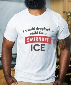 I Would Dropkick A Child For Smirnoff Ice Tee