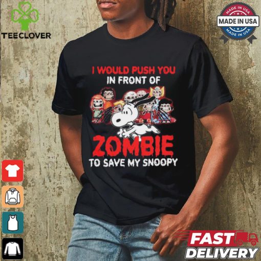 I Would Push You In Front Of Zombie To Save My Snoopy Halloween T Shirt