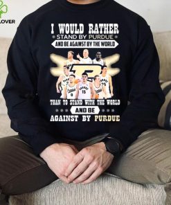 I Would Rather Stand By Purdue And Be Against By The World Team Sport Than To Stand With The World And Be Aganinst By Purdue Shirt