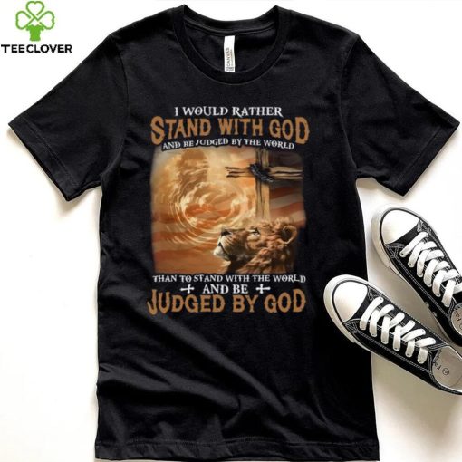 I Would Rather Stand With God And Be Judged By The World Shirt