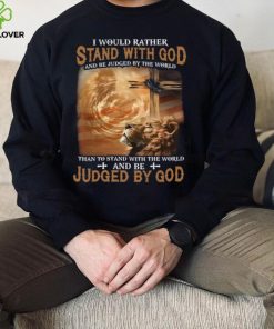 I Would Rather Stand With God And Be Judged By The World Shirt