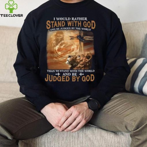 I Would Rather Stand With God And Be Judged By The World Shirt