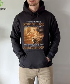 I Would Rather Stand With God And Be Judged By The World Shirt