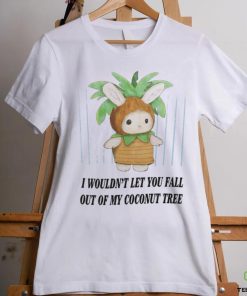I Wouldn't Let You Fall Out Of My Coconut Tree T Shirt