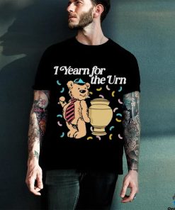 I Yearn For The Urn Shirt