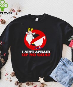 I aint afraid of no goat shirt