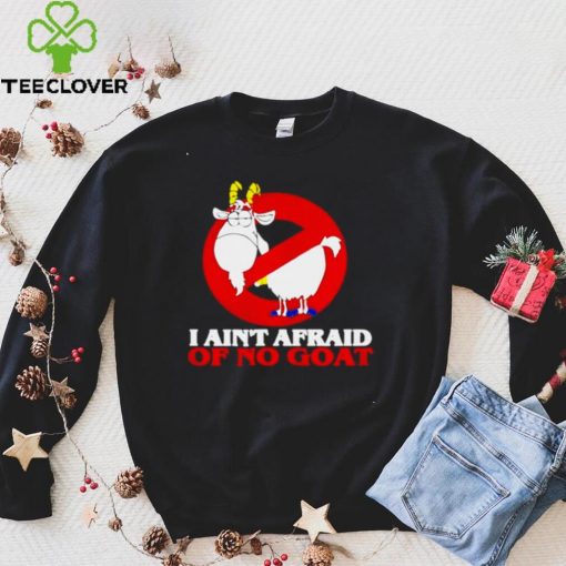 I aint afraid of no goat hoodie, sweater, longsleeve, shirt v-neck, t-shirt