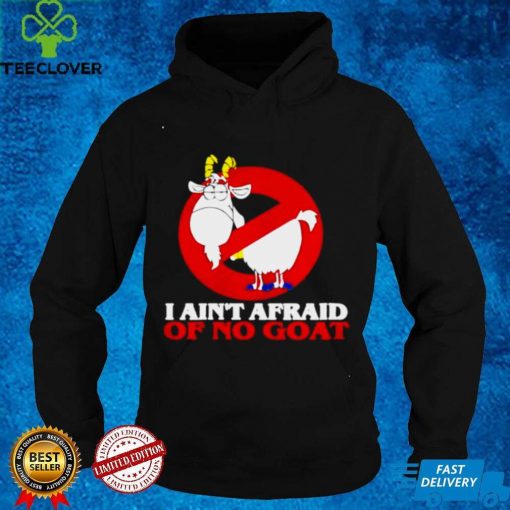 I aint afraid of no goat hoodie, sweater, longsleeve, shirt v-neck, t-shirt