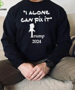 I alone can fix it Trump 2024 art hoodie, sweater, longsleeve, shirt v-neck, t-shirt