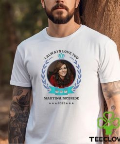 I always love you Martina Mcbride 2023 shirt