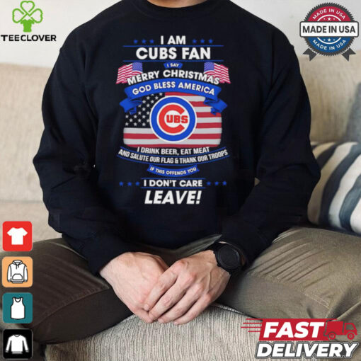 I am Chicago Cubs fan I say Merry Christmas god bless America I drink beer eat meat ans salute our flag and thank our troops shirt