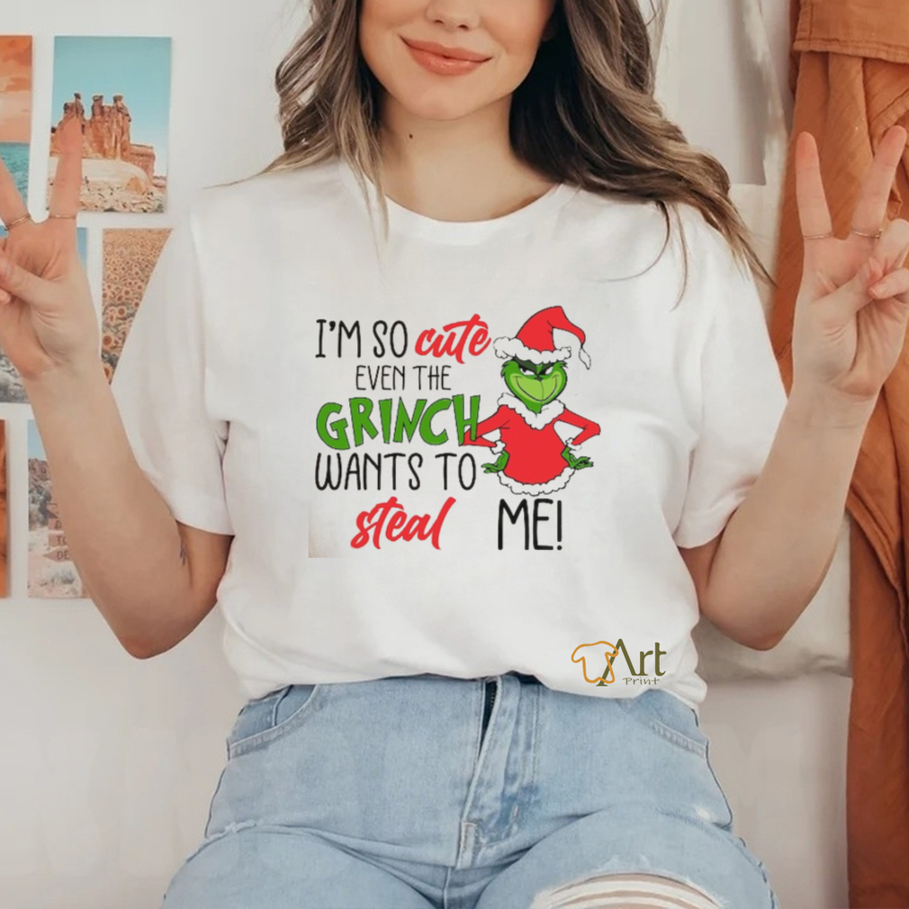 I am So Cute Even Grinc Wants To Steal Me shirt