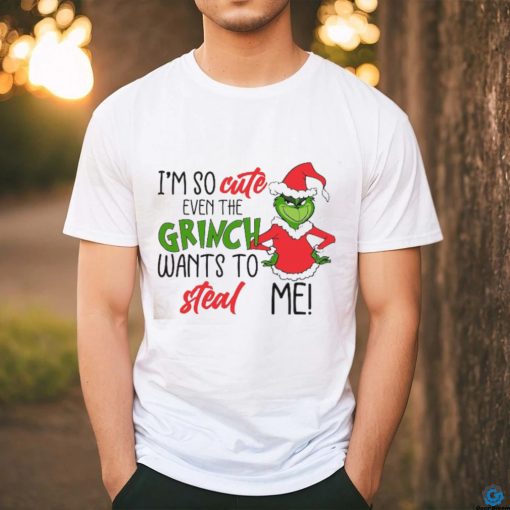 I am So Cute Even Grinc Wants To Steal Me shirt