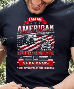 I am a American I have the right to Bear Arms your approval is not required USA flag shirt