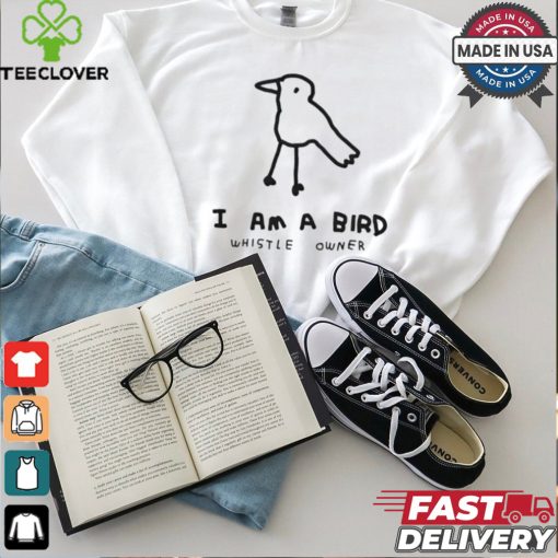 I am a bird whistle owner shirt