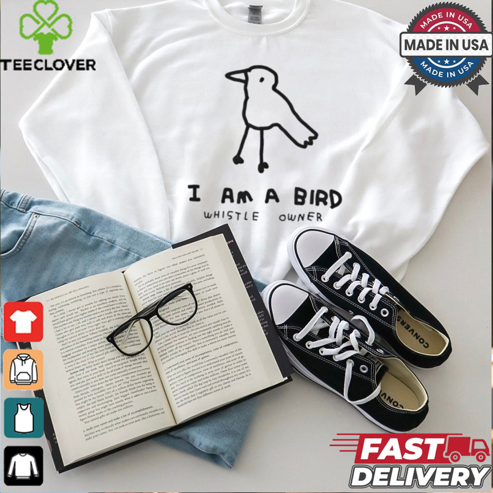 I am a bird whistle owner shirt I am a bird whistle owner shirt