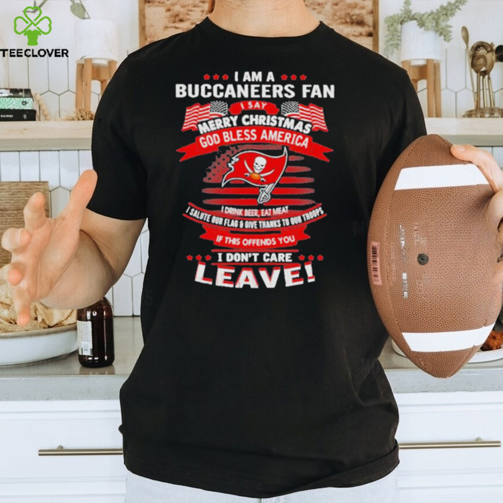 I am a buccaneers fan a say merry Christmas god bless America I don’t care leave shirt I am a buccaneers fan a say merry Christmas god bless America I don’t care leave shirt