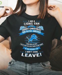 I am a detroit lions fan a say merry Christmas god bless America I don’t care leave T shirt