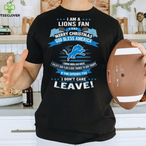 I am a detroit lions fan a say merry Christmas god bless America I don’t care leave T hoodie, sweater, longsleeve, shirt v-neck, t-shirt