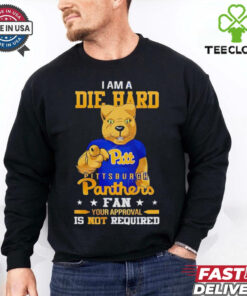 I am a die hard Pittsburgh Panthers fan your approval is not required shirt