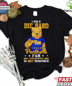 I am a die hard Pittsburgh Panthers fan your approval is not required shirt
