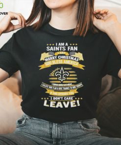 I am a new orleans saints fan a say merry Christmas god bless America I don’t care leave shirt