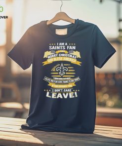 I am a new orleans saints fan a say merry Christmas god bless America I don’t care leave hoodie, sweater, longsleeve, shirt v-neck, t-shirt