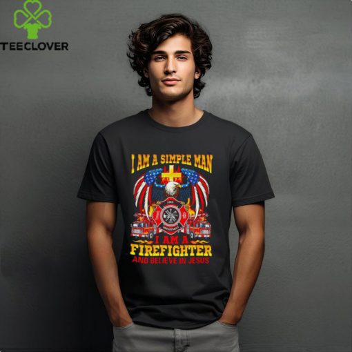 I am a simple man I am a firefighter and believe in Jesus hoodie, sweater, longsleeve, shirt v-neck, t-shirt