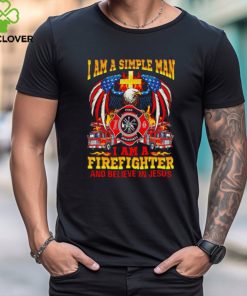 I am a simple man I am a firefighter and believe in Jesus hoodie, sweater, longsleeve, shirt v-neck, t-shirt