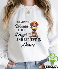 I am a simple woman I like Dogs and believein Jesus hoodie, sweater, longsleeve, shirt v-neck, t-shirt