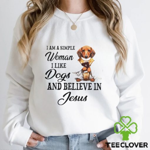 I am a simple woman I like Dogs and believein Jesus hoodie, sweater, longsleeve, shirt v-neck, t-shirt