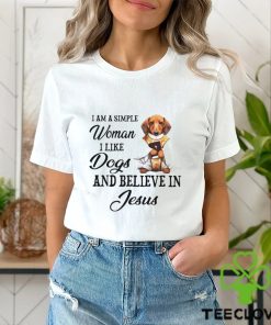 I am a simple woman I like Dogs and believein Jesus hoodie, sweater, longsleeve, shirt v-neck, t-shirt