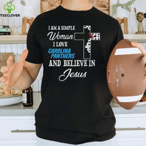 I am a simple woman I love Carolina panthers and believe in jesus 2024 hoodie, sweater, longsleeve, shirt v-neck, t-shirt