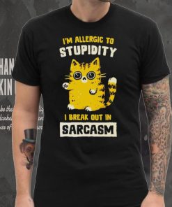 I am allergic to stupidity i break out in sarcasm shirt