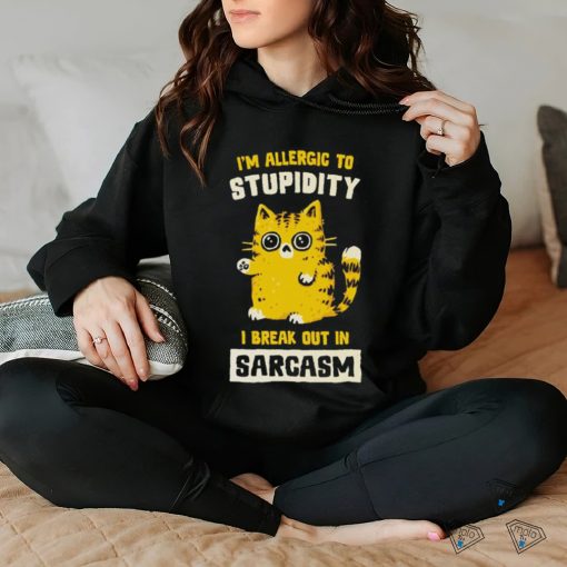 I am allergic to stupidity i break out in sarcasm hoodie, sweater, longsleeve, shirt v-neck, t-shirt