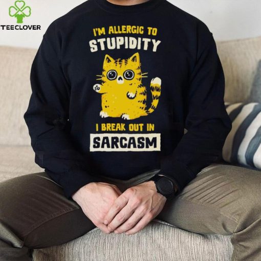 I am allergic to stupidity i break out in sarcasm shirt