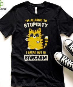 I am allergic to stupidity i break out in sarcasm shirt