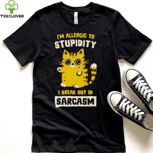 I am allergic to stupidity i break out in sarcasm shirt