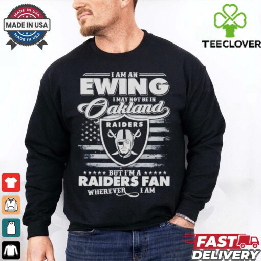 I am an Ewing I may not be in Oakland but I’m a Raiders fan shirt