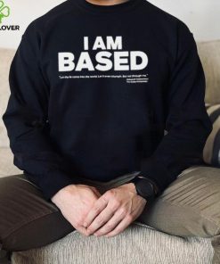 I am based let the come into the world shirt