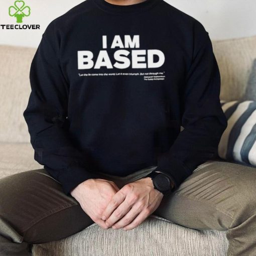 I am based let the come into the world shirt
