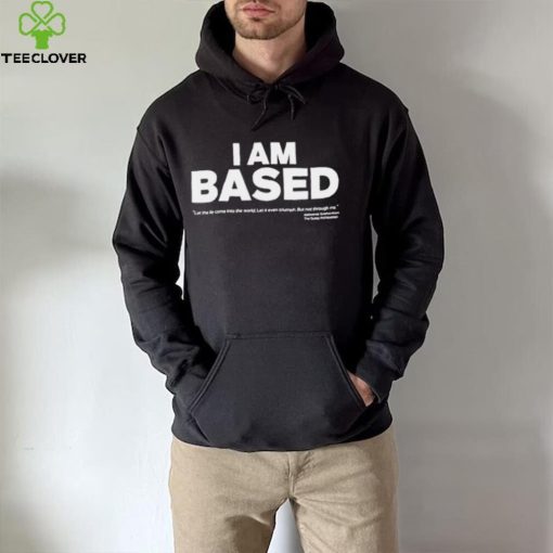 I am based let the come into the world shirt