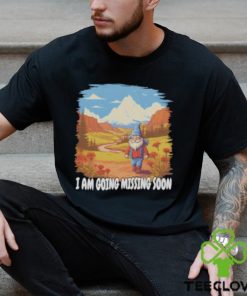 I am going missing soon shirt