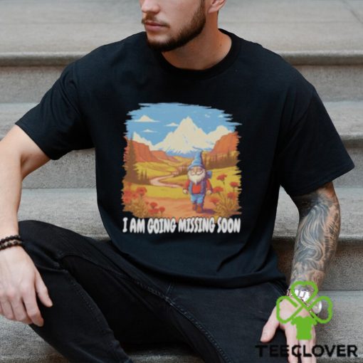 I am going missing soon shirt