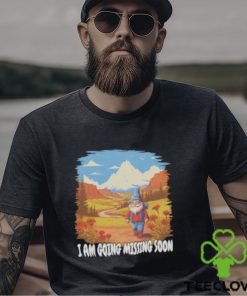 I am going missing soon shirt