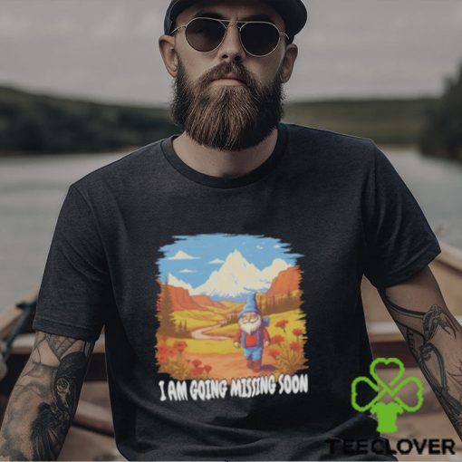 I am going missing soon shirt
