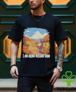 I am going missing soon shirt