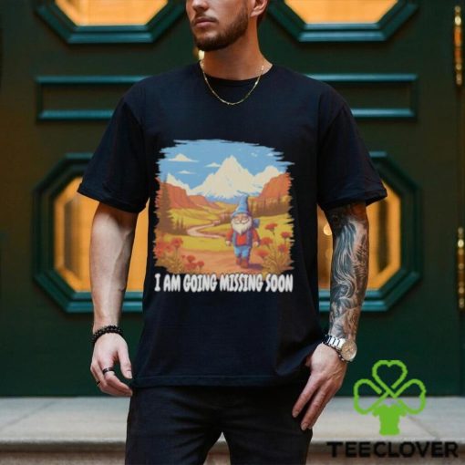 I am going missing soon shirt