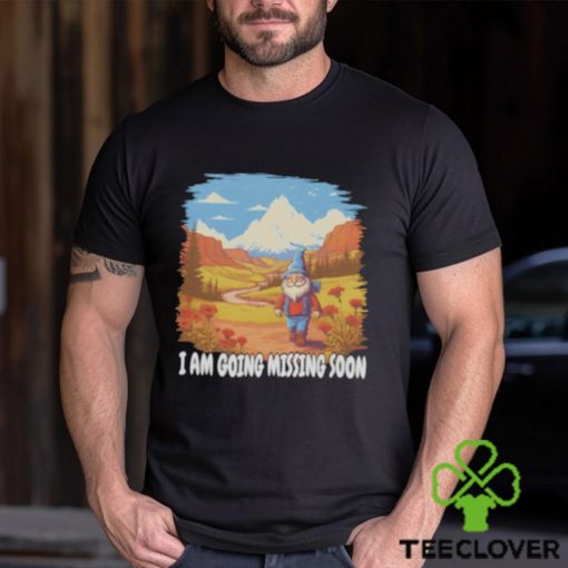 I am going missing soon shirt