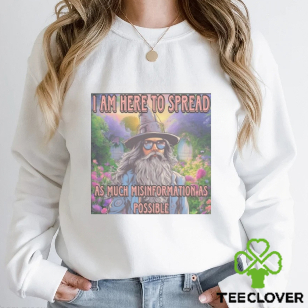 I am here to spread as much misinformation as possible Shirt I am here to spread as much misinformation as possible Shirt